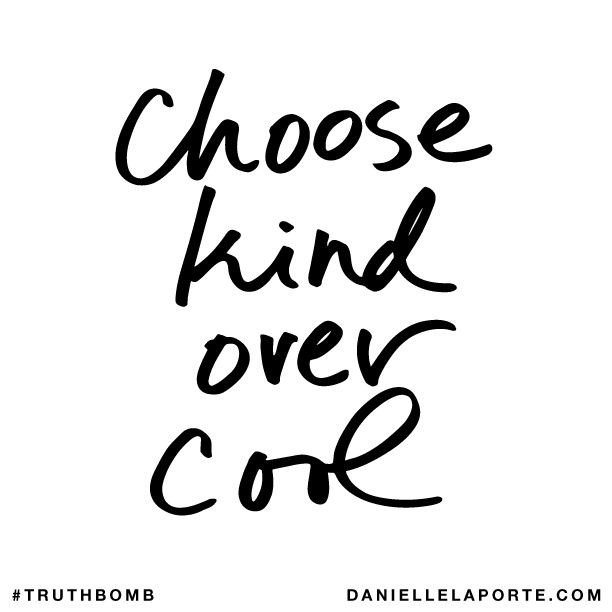 Choose Kindness Quotes
 Choose kind over cool Subscribe DanielleLaPorte