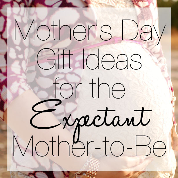 Gift Ideas For Expecting Mothers
 Mother s Day Gift Ideas for the Expectant Mother to Be