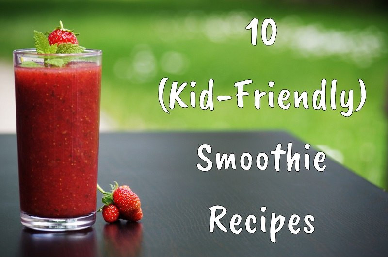 Kid Friendly Smoothie Recipes
 10 Kid Friendly Smoothie Recipes