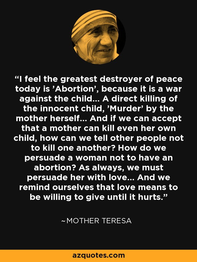 Mother Teresa Quotes On Abortion
 Mother Teresa quote I feel the greatest destroyer of