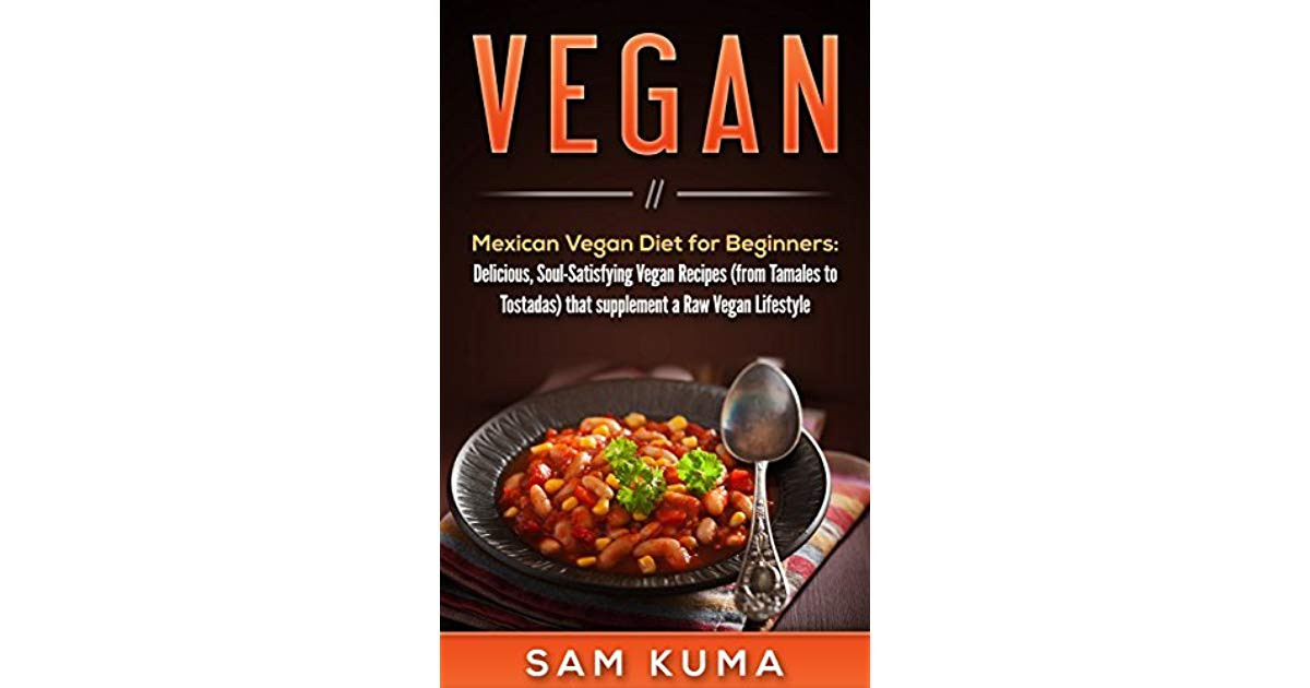 Raw Vegan Recipes For Beginners
 Vegan Recipes Mexican Vegan Diet for Beginners Delicious