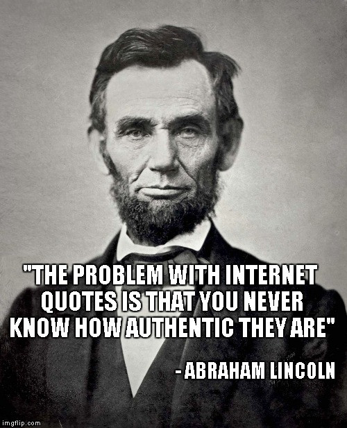 Abraham Lincoln Quotes Funny
 For those that believe everything they read on the