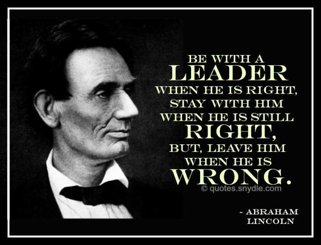 Abraham Lincoln Quotes On Leadership
 Be with a LEADER when he is right …… Abraham Lincoln