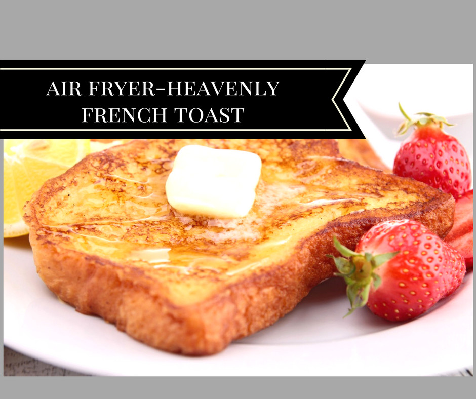 Air Fryer French Toast
 Air Fryer Perfectly Done Heavenly French Toast