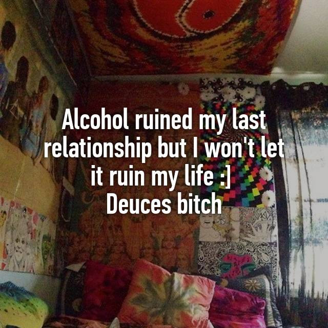 Alcohol Ruins Relationships Quotes
 Alcohol Ruined My Relationship