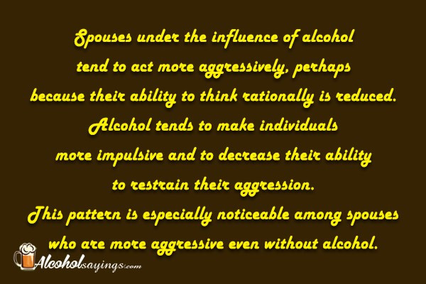Alcohol Ruins Relationships Quotes
 Spouses under the influence of alcohol tend to act more