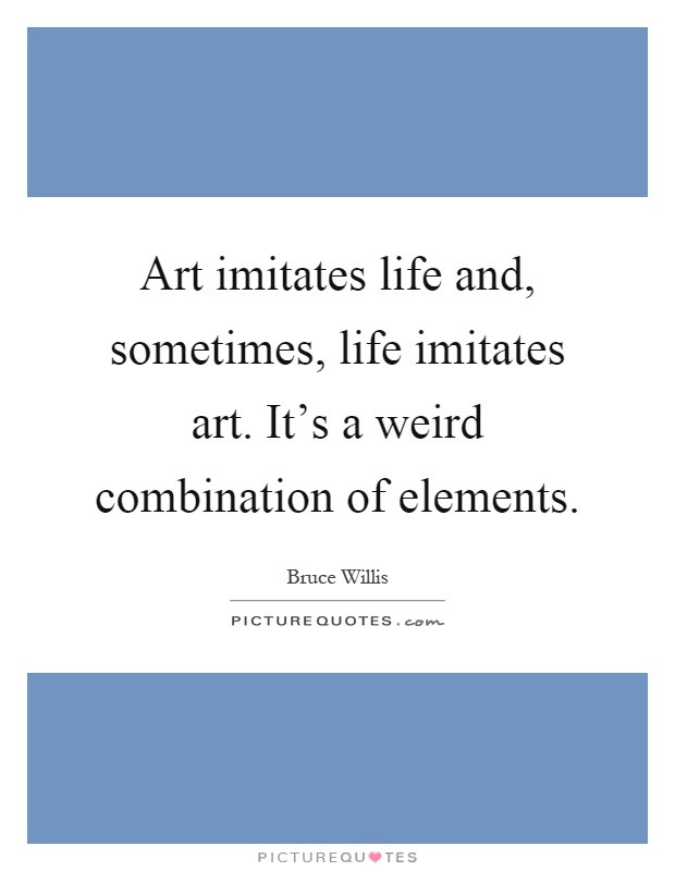 Art Imitating Life Quote
 Bruce Willis Quotes & Sayings 56 Quotations Page 2