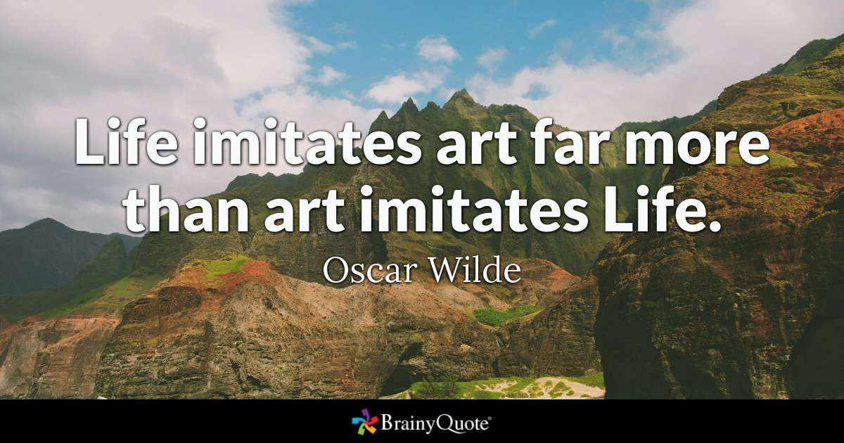 Art Imitating Life Quote
 Life imitates art far more than art imitates Life Oscar