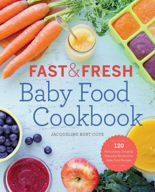 Baby Food Recipes Books
 Fast and Fresh Baby Food Cookbook 120 Ridiculously Simple
