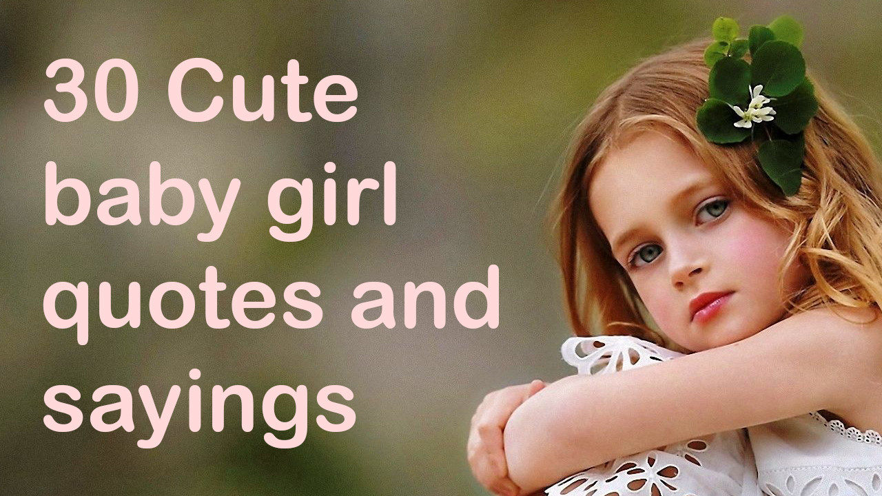 Baby Girls Quotes
 30 Cute baby girl quotes and sayings