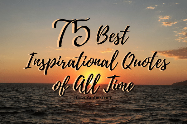 Best Inspirational Quotes Of All Time
 75 Best Inspirational Quotes of All Time