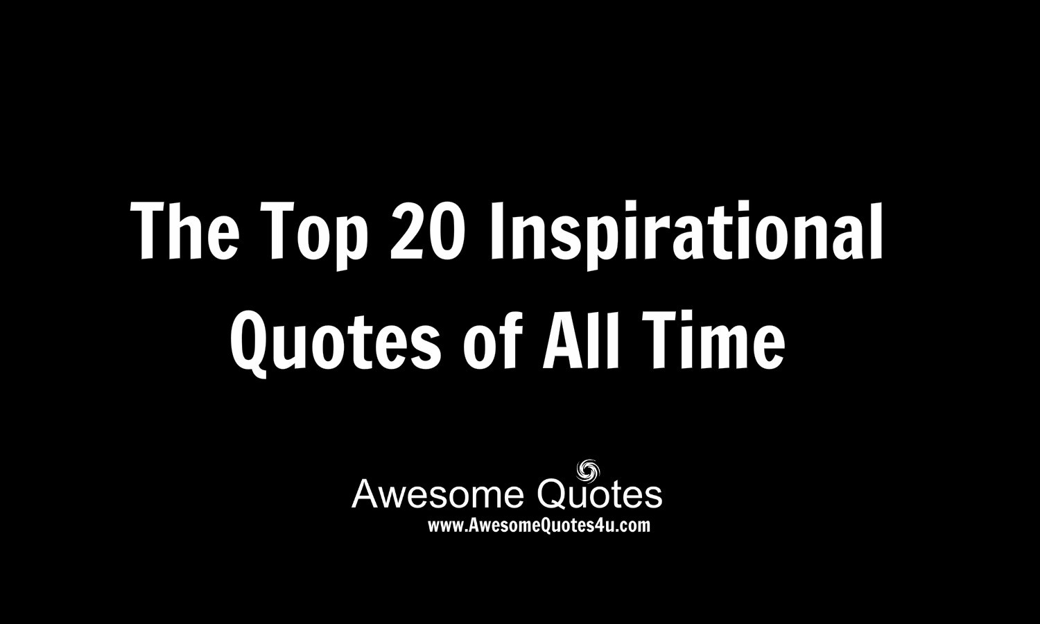 Best Inspirational Quotes Of All Time
 Awesome Quotes The Top 20 Inspirational Quotes of All Time