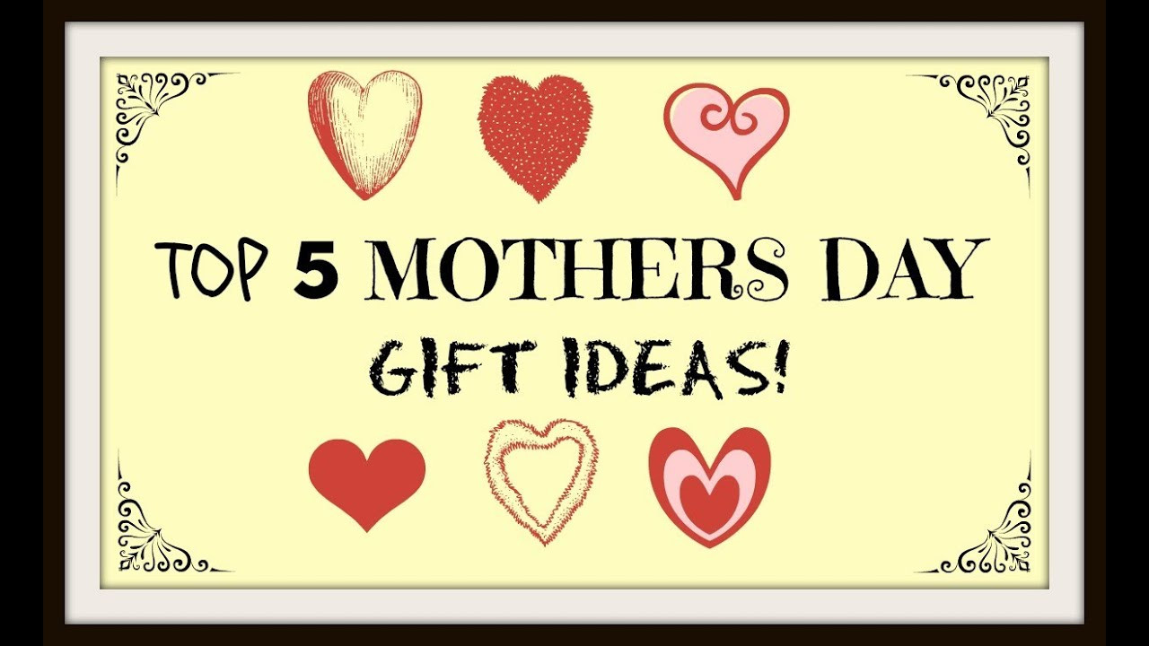 Best Mother Day Gift Ideas
 Top 5 Mothers Day Gift Ideas