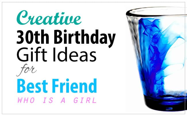 Birthday Gift For Female Friend
 Creative 30th Birthday Gift Ideas for Female Best Friend