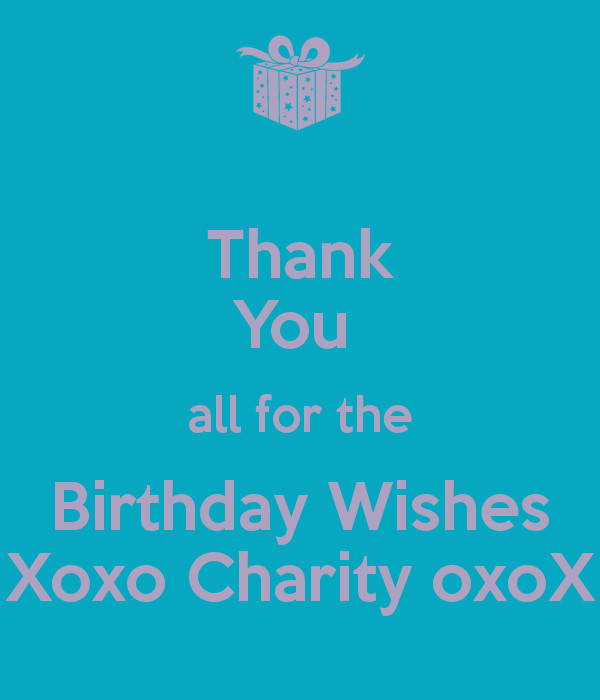 Birthday Wishes Charity
 Thank You all for the Birthday Wishes Xoxo Charity oxoX