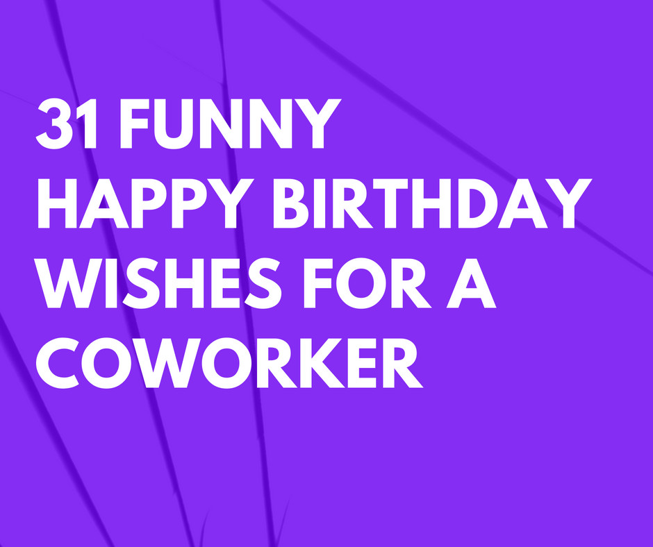 Birthday Wishes To A Coworker
 31 Funny Happy Birthday Wishes for a Coworker that are