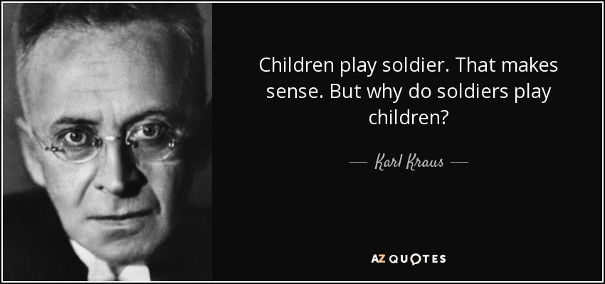 Child Soldier Quote
 Karl Kraus quote Children play sol r That makes sense