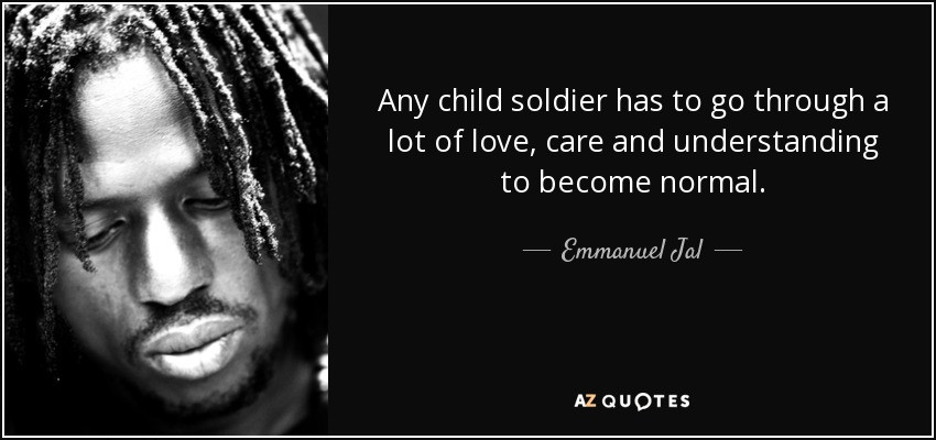 Child Soldier Quote
 Emmanuel Jal quote Any child sol r has to go through a