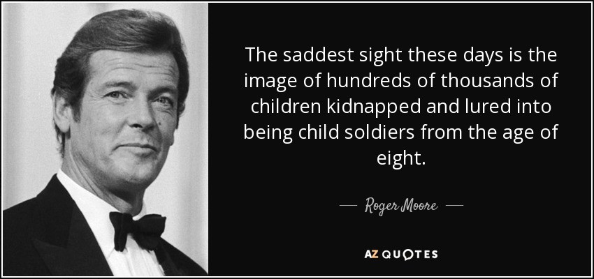 Child Soldier Quote
 Roger Moore quote The saddest sight these days is the