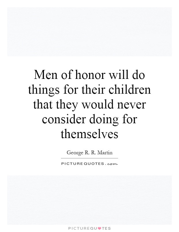 Children Of Men Quotes
 Men of honor will do things for their children that they