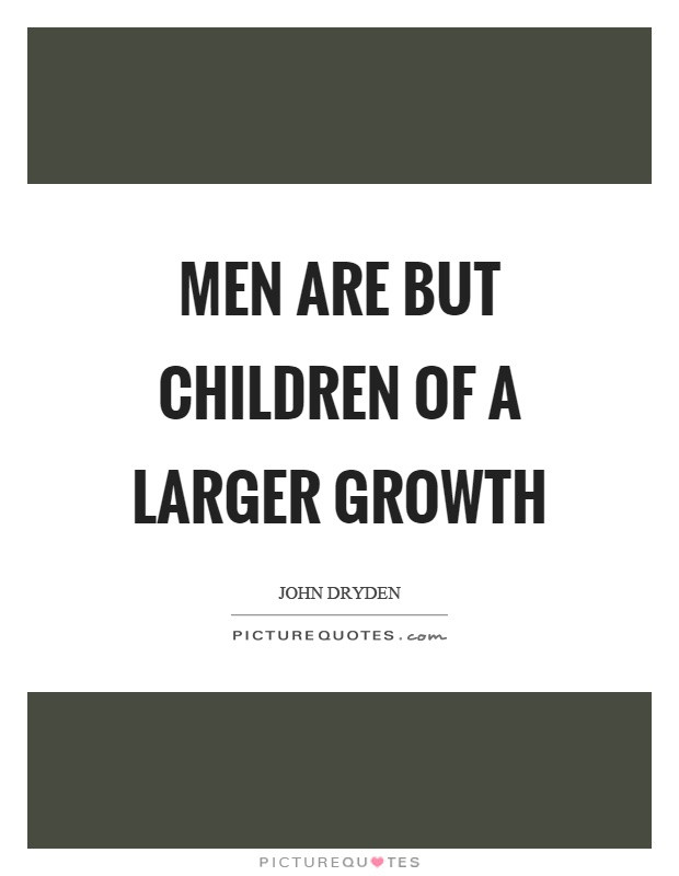 Children Of Men Quotes
 Men are but children of a larger growth