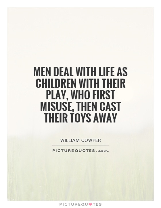 Children Of Men Quotes
 Men deal with life as children with their play who first