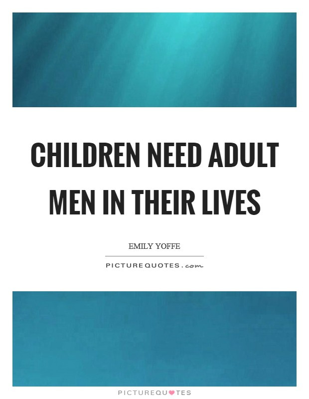 Children Of Men Quotes
 Children need adult men in their lives