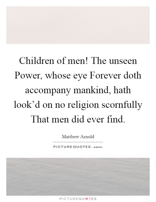 Children Of Men Quotes
 Children of men The unseen Power whose eye Forever doth