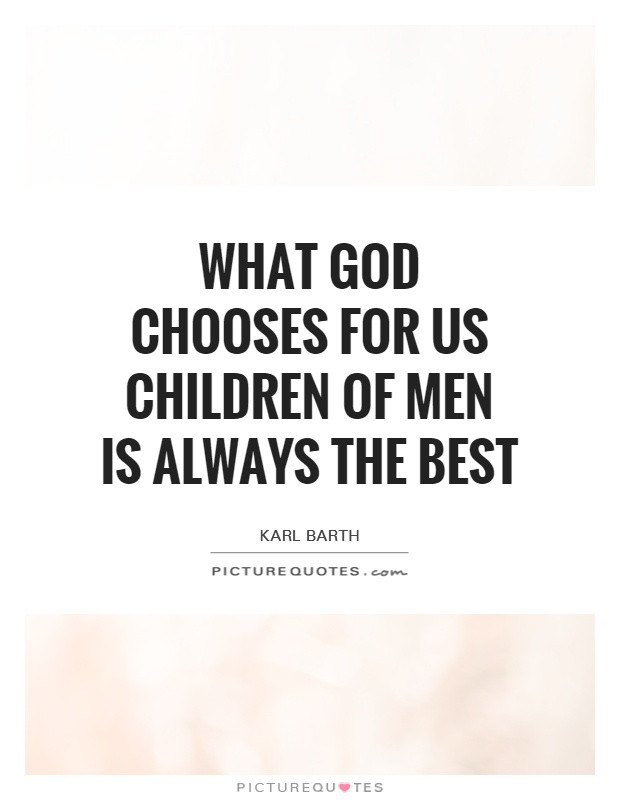 Children Of Men Quotes
 What God chooses for us children of men is always the best