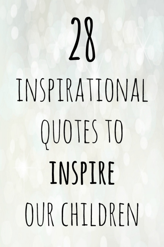 Encouraging Quotes For Children
 28 inspirational quotes to inspire our children with