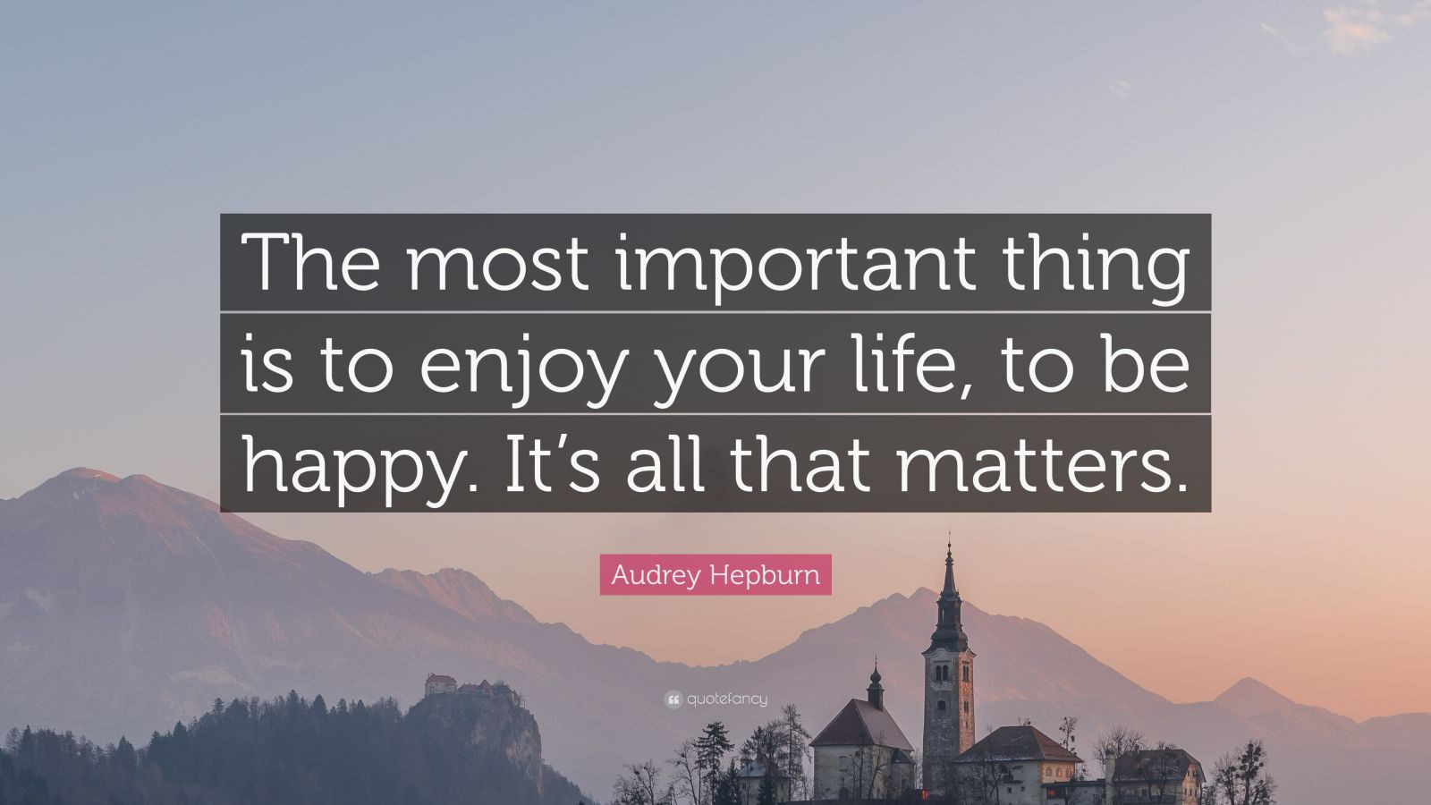 Enjoy Your Life Quote
 Audrey Hepburn Quote “The most important thing is to