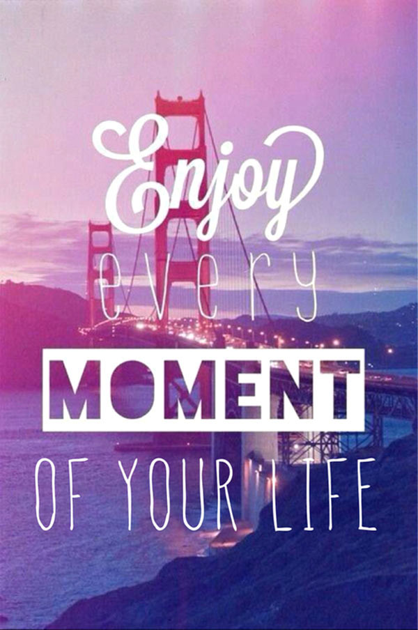 Enjoy Your Life Quote
 Enjoy Every Moment Quotes QuotesGram