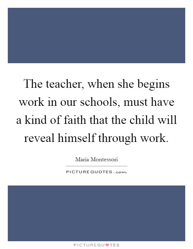 Faith Of A Child Quotes
 The teacher when she begins work in our schools must