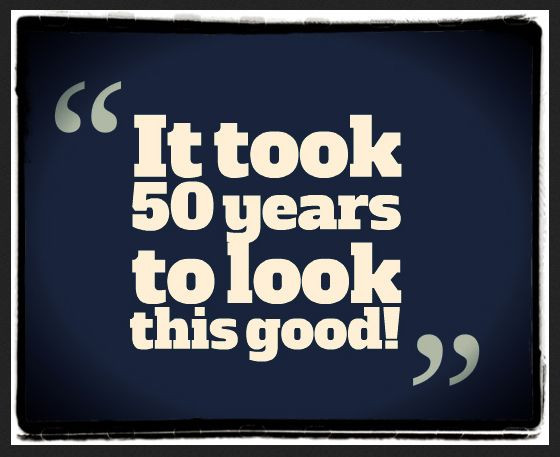 Funny 50Th Birthday Quotes
 "It took 50 years to look this good "