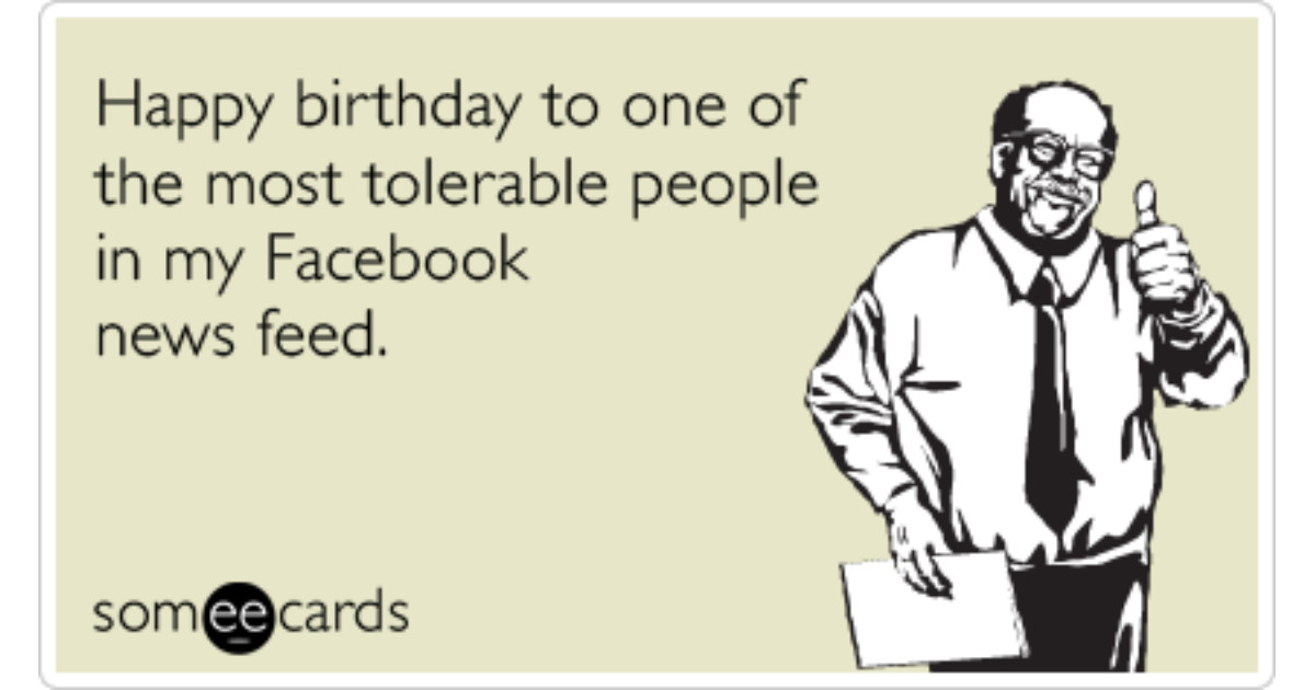 Funny Birthday Cards For Facebook
 Birthday Card News Feed Tolerable Annoying Post