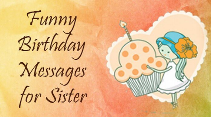 Funny Birthday Wish For Sister
 Funny Birthday Messages for Sister
