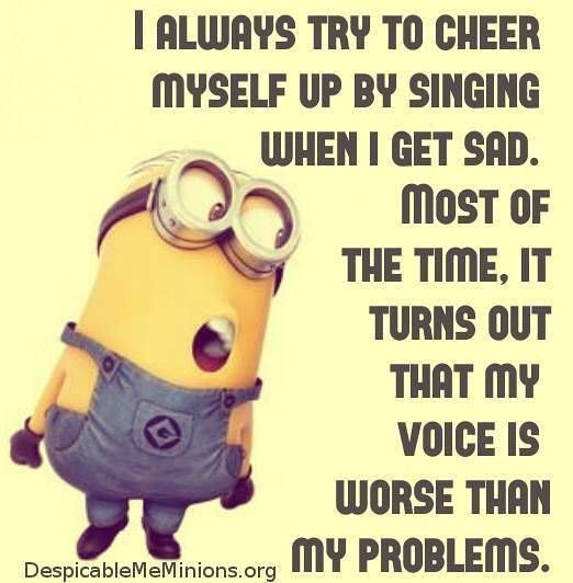 Funny Cheer Up Quotes
 I Always Try To Cheer Myself Up By Singing When I Get Sad