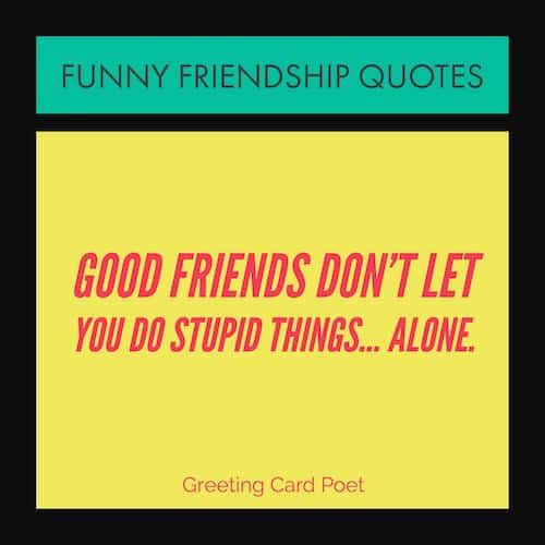 Funny Friendship Quotes
 Very Funny Friendship Quotes for Your Favorite Friends