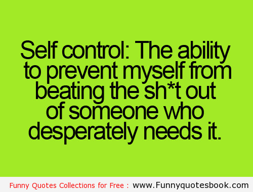 Funny Quotes About Self
 Quotes About Self Control QuotesGram