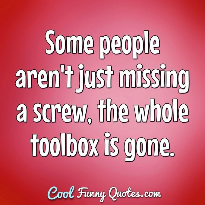 Funny Quotes About Stupid People
 Some people are like clouds When they go away it s a