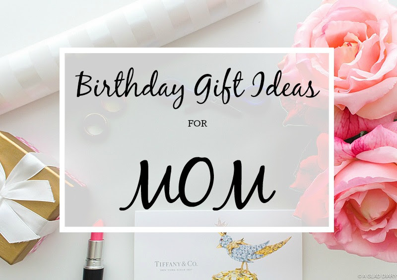 Gift Ideas For Moms Birthday
 A Glad Diary Birthday Gift Ideas for Mom