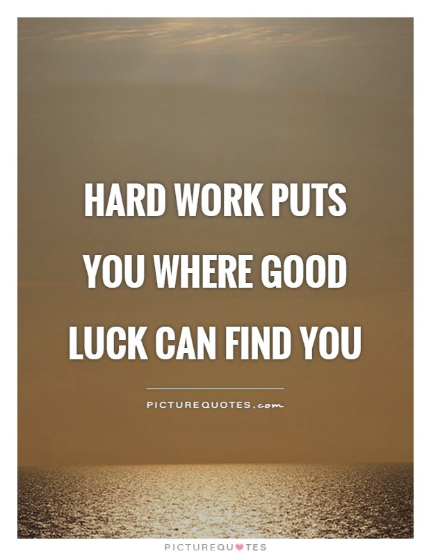 Good Luck Inspirational Quotes
 Hard work puts you where good luck can find you
