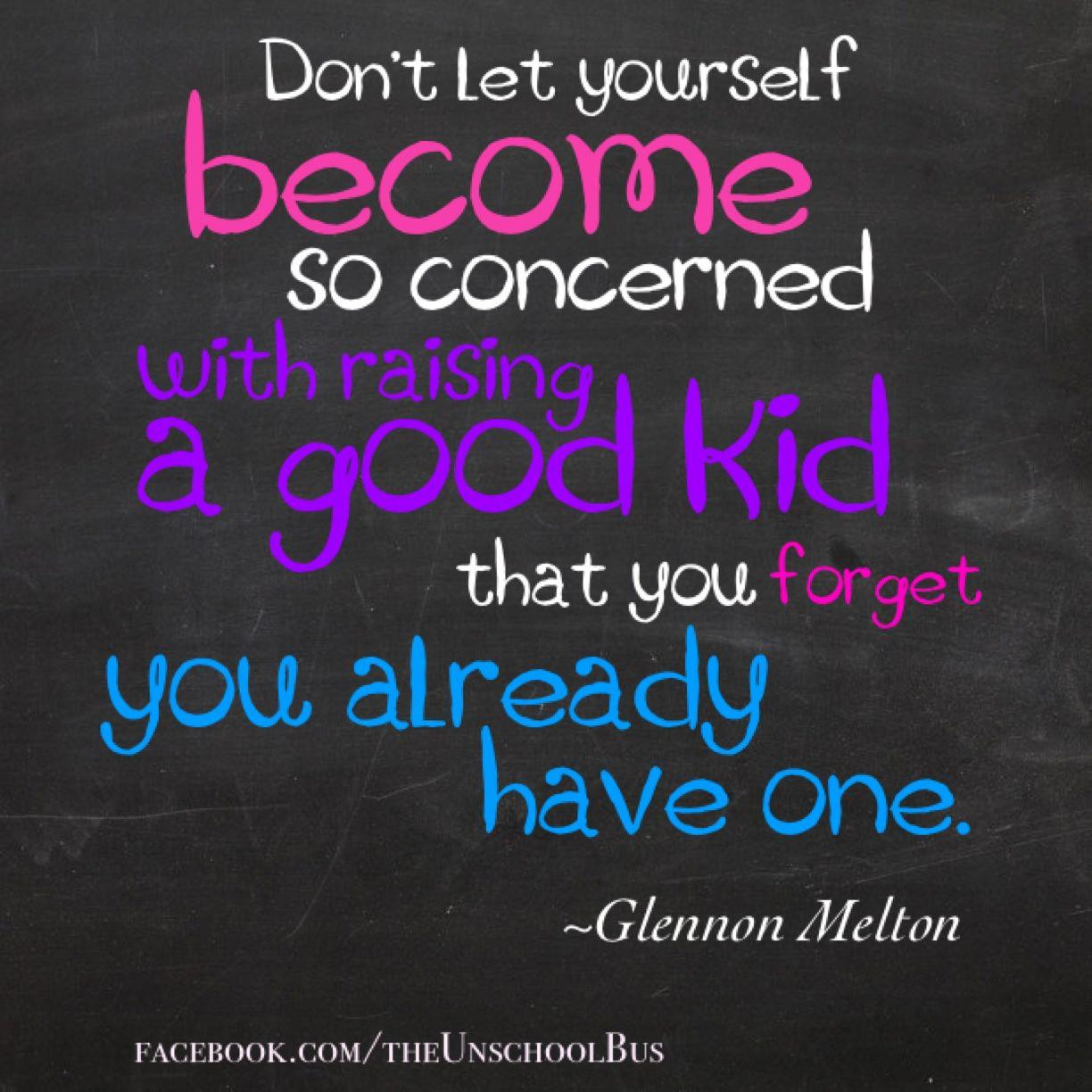 Good Quotes For Children
 “Don’t let yourself be e so concerned with raising a