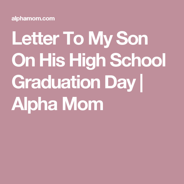 Graduation Quotes For Son From Mother
 Letter To My Son His High School Graduation Day