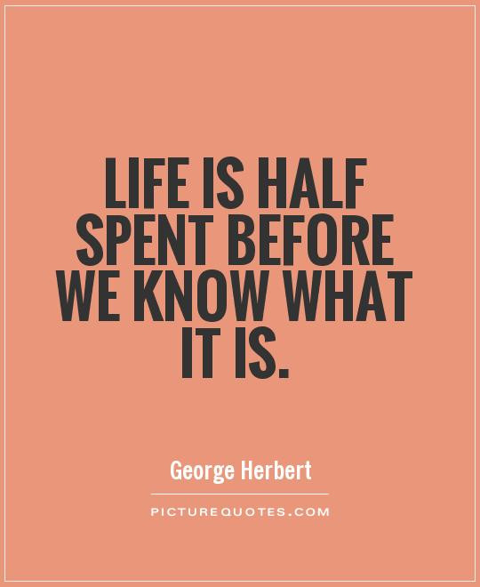 Half Life Quotes
 Life is half spent before we know what it is