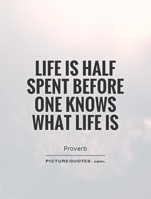 Half Life Quotes
 Life is half spent before one knows what life is