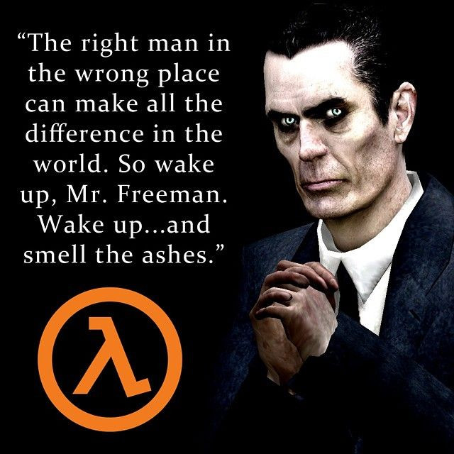 Half Life Quotes
 This G Man quote from Half Life 2 still gives us the