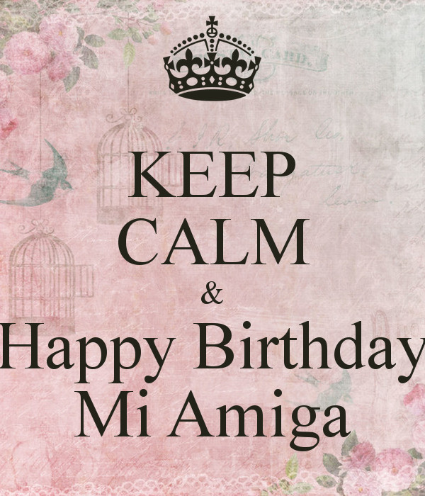 Happy Birthday Amiga Quotes
 KEEP CALM & Happy Birthday Mi Amiga Poster Lydia