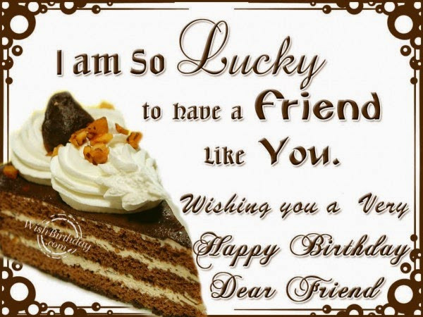 Happy Birthday Wishes Friend
 My Lucky Good Friend Free birthday wishes
