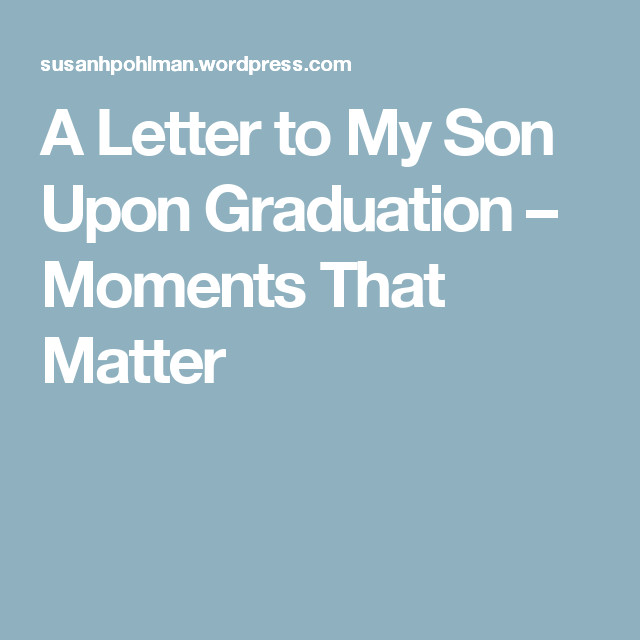 High School Graduation Quotes For Son
 A Letter to My Son Upon Graduation